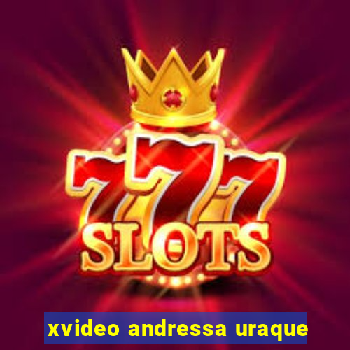 xvideo andressa uraque