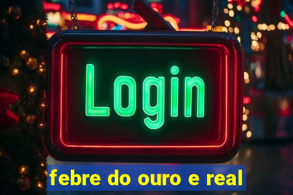 febre do ouro e real