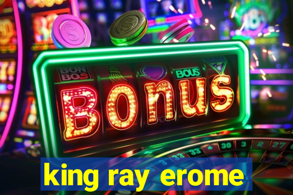 king ray erome