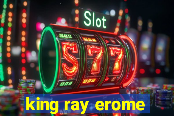 king ray erome