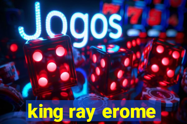 king ray erome