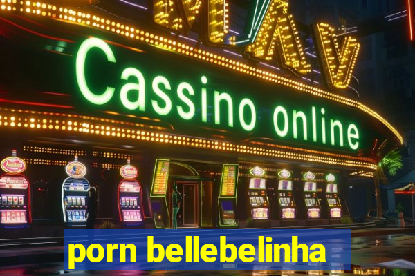 porn bellebelinha