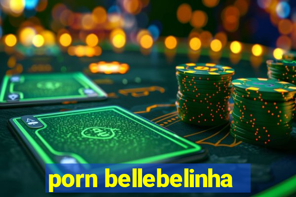 porn bellebelinha
