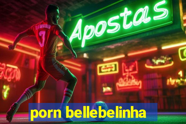 porn bellebelinha