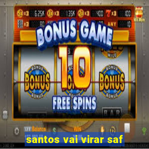santos vai virar saf
