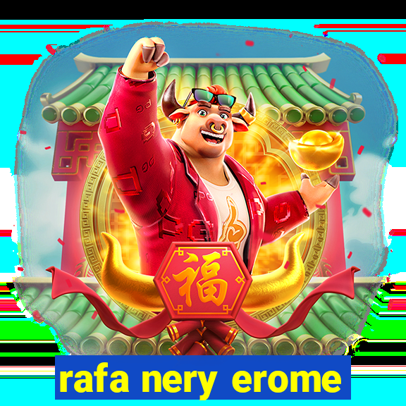 rafa nery erome