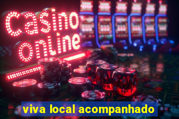 viva local acompanhado