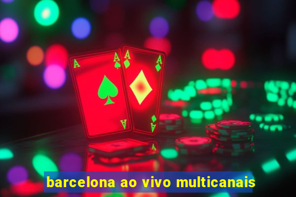 barcelona ao vivo multicanais