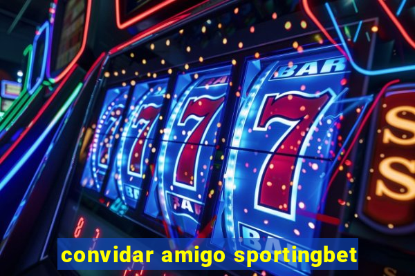 convidar amigo sportingbet