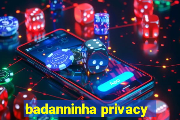 badanninha privacy