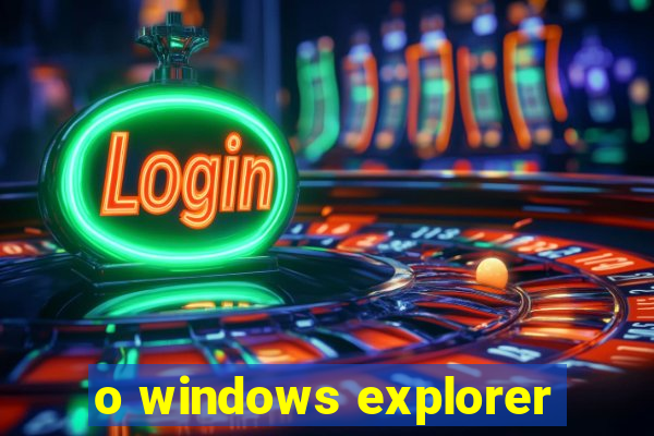 o windows explorer