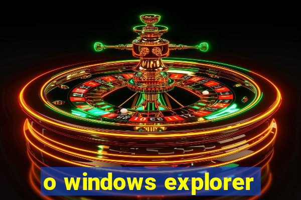 o windows explorer