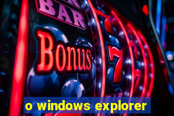 o windows explorer