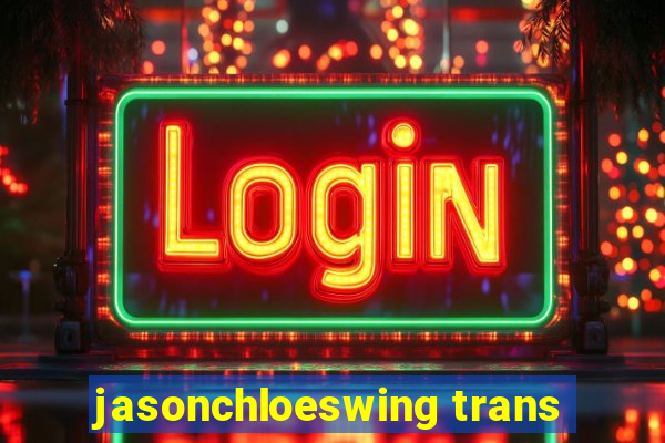 jasonchloeswing trans