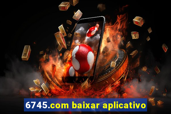 6745.com baixar aplicativo