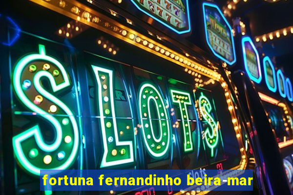 fortuna fernandinho beira-mar