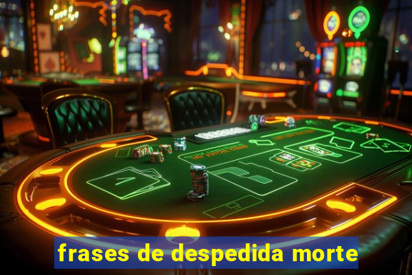 frases de despedida morte