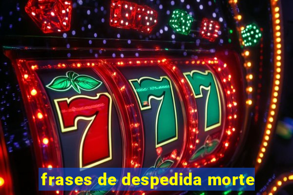 frases de despedida morte