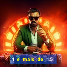 1 e mais de 1.5 o que significa