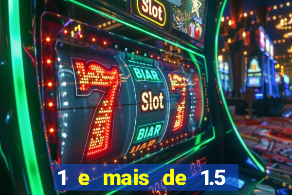 1 e mais de 1.5 o que significa