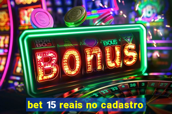 bet 15 reais no cadastro