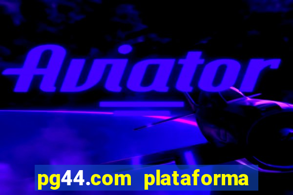 pg44.com plataforma de jogos