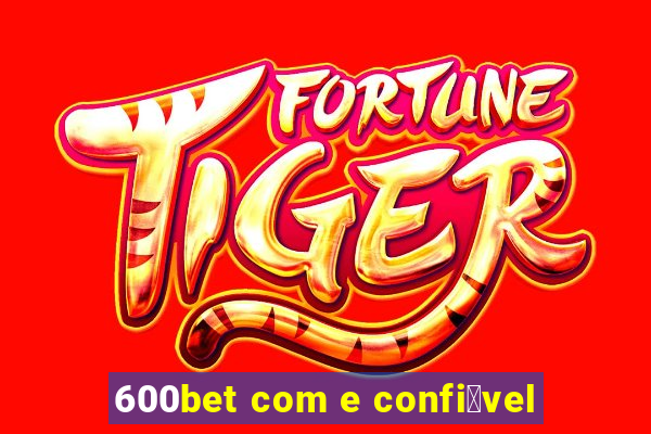 600bet com e confi谩vel