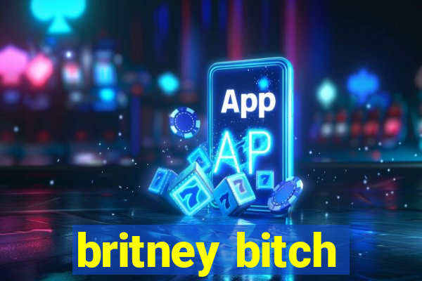 britney bitch