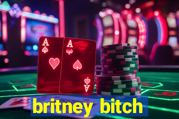britney bitch