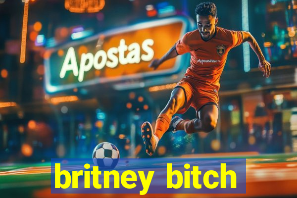 britney bitch