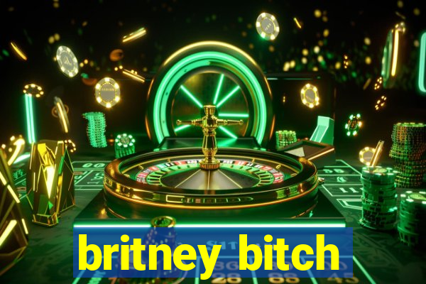 britney bitch