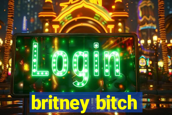 britney bitch