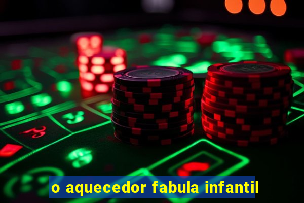 o aquecedor fabula infantil