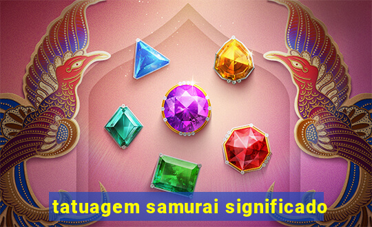tatuagem samurai significado