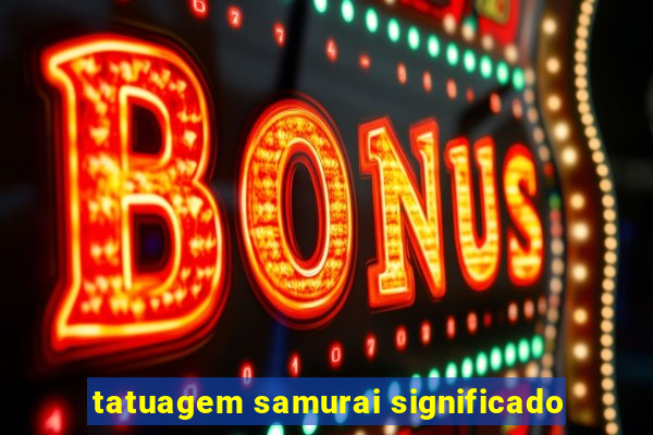 tatuagem samurai significado