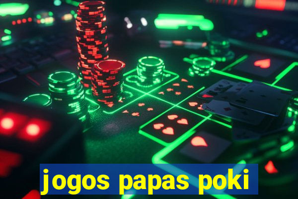 jogos papas poki
