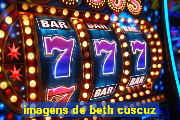 imagens de beth cuscuz