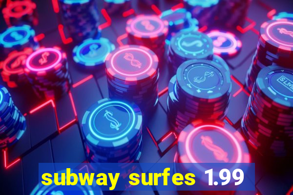 subway surfes 1.99