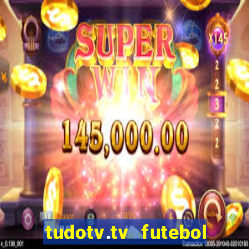 tudotv.tv futebol ao vivo