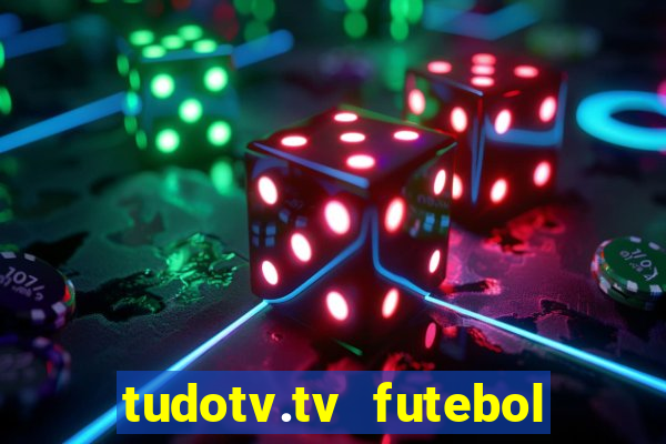 tudotv.tv futebol ao vivo