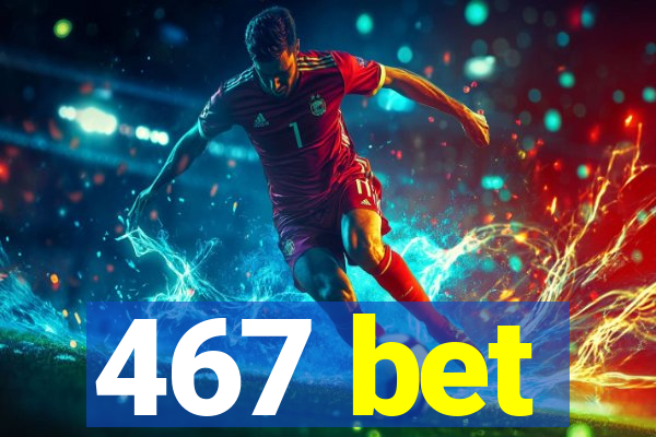 467 bet