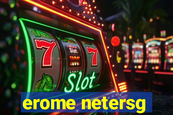 erome netersg