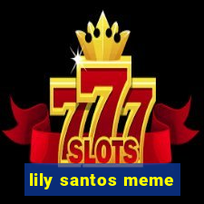 lily santos meme