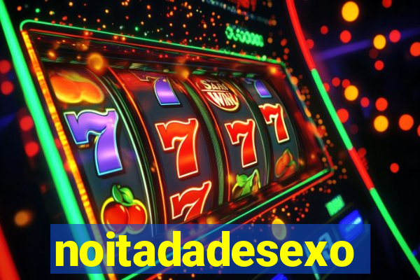 noitadadesexo