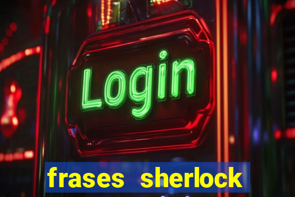 frases sherlock holmes um estudo em vermelho