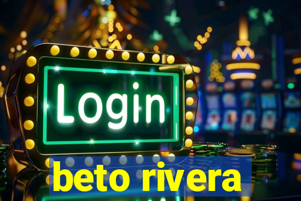 beto rivera