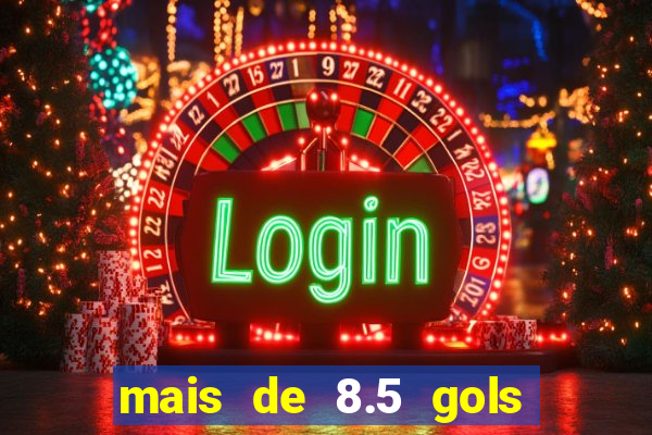 mais de 8.5 gols o que significa