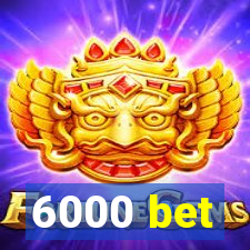 6000 bet