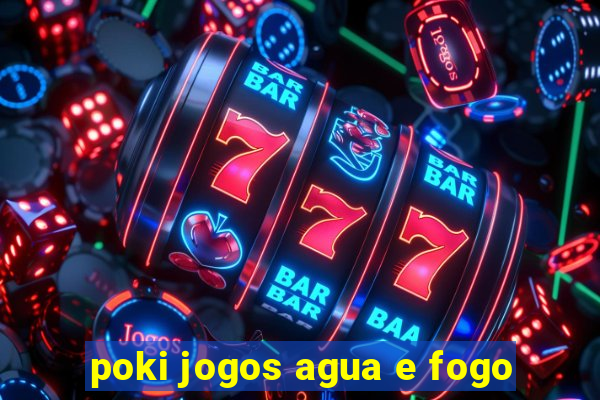 poki jogos agua e fogo
