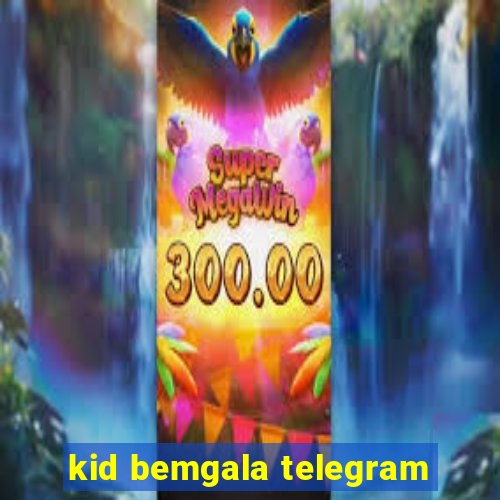 kid bemgala telegram